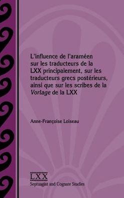 L' influence de l'arameen sur les traducteurs de la LXX principalement, sur les traducteurs grecs posterieurs, ainsi que sur les scribes de la Vorlage de