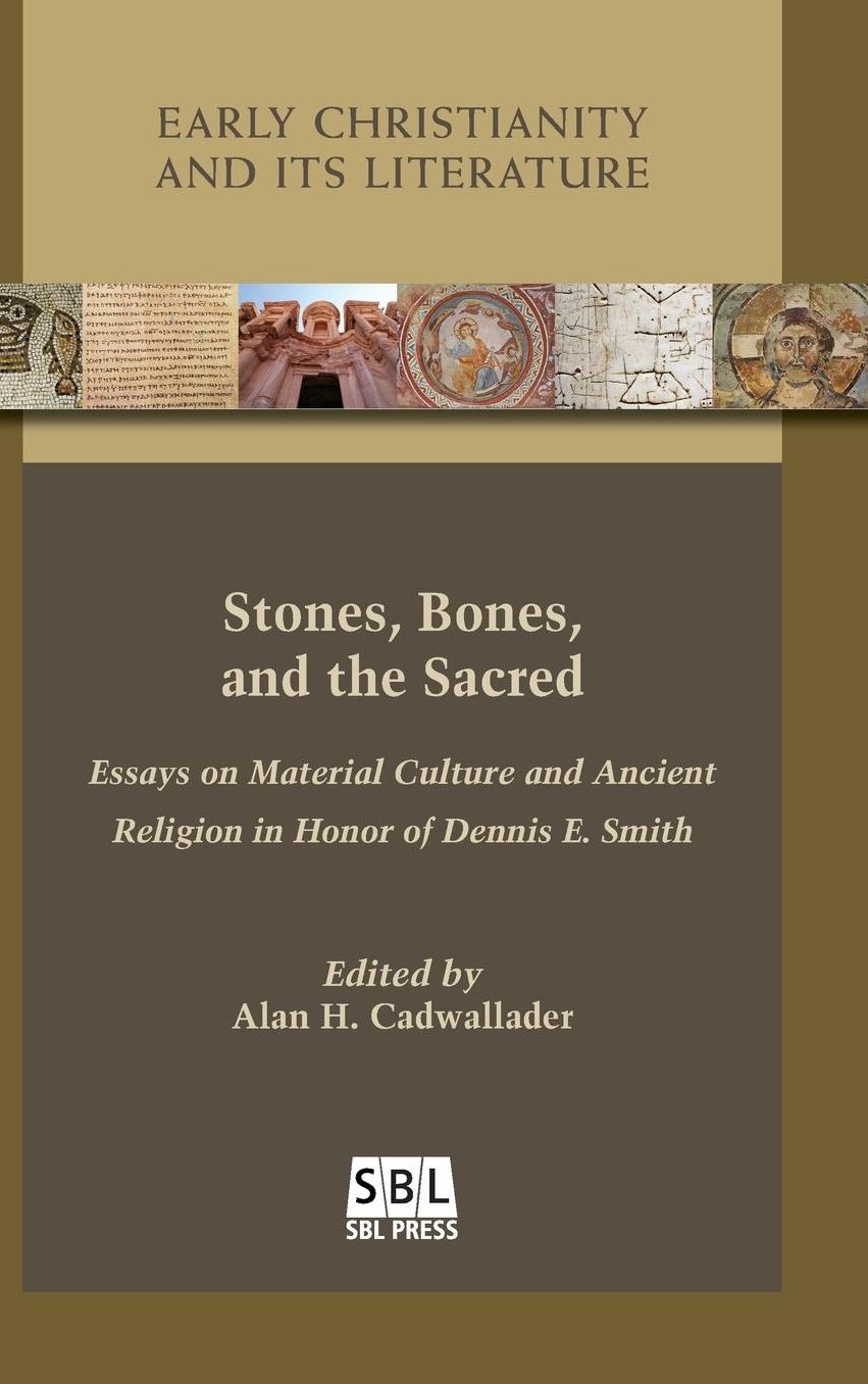 Stones, Bones, and the Sacred: Essays on Material Culture and Ancient Religion in Honor of Dennis E. Smith