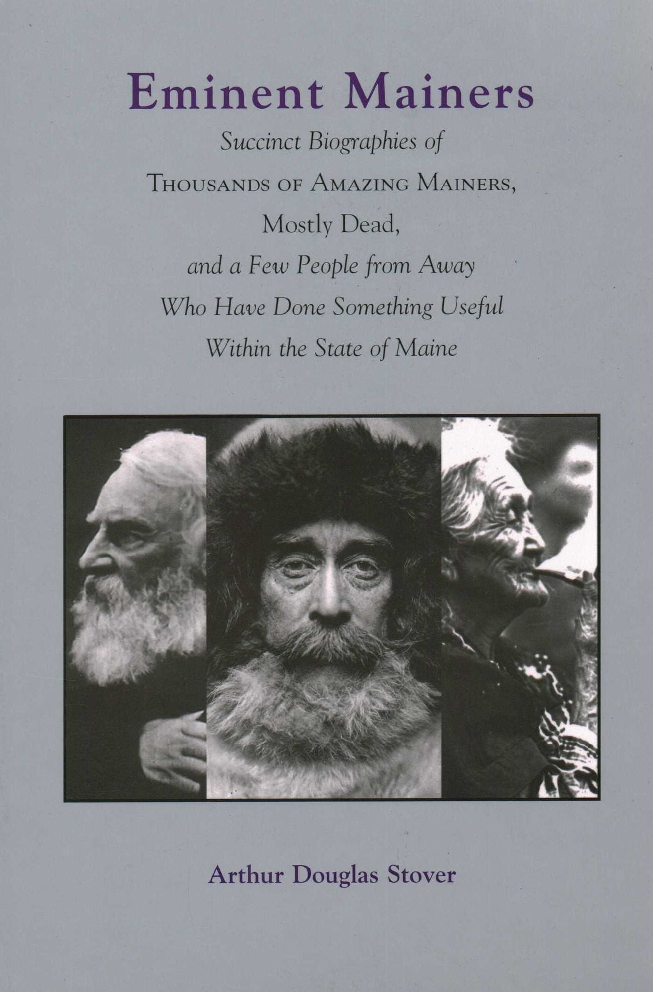 Eminent Mainers: Succint Biographies of Thousands of Amazing Mainers, Mostly Dead, and a Few People from Away Who Have Done Something Useful Within the State of Maine