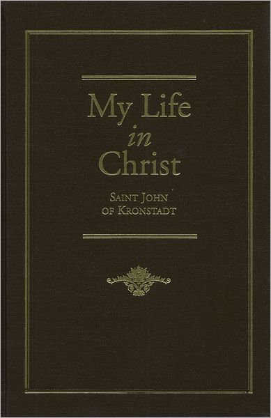 My Life in Christ: Moments of Spiritual Serenity and Contemplation, of Reverent Feeling, of Earnest Self-Amendment, and of Peace in God: Extracts from the Diary of St. J