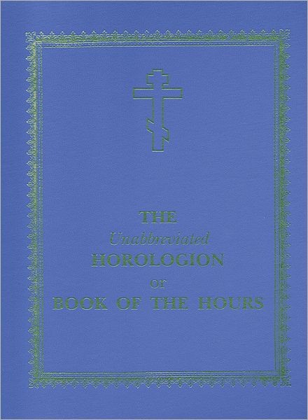 The Unabbreviated Horologion or Book of the Hours