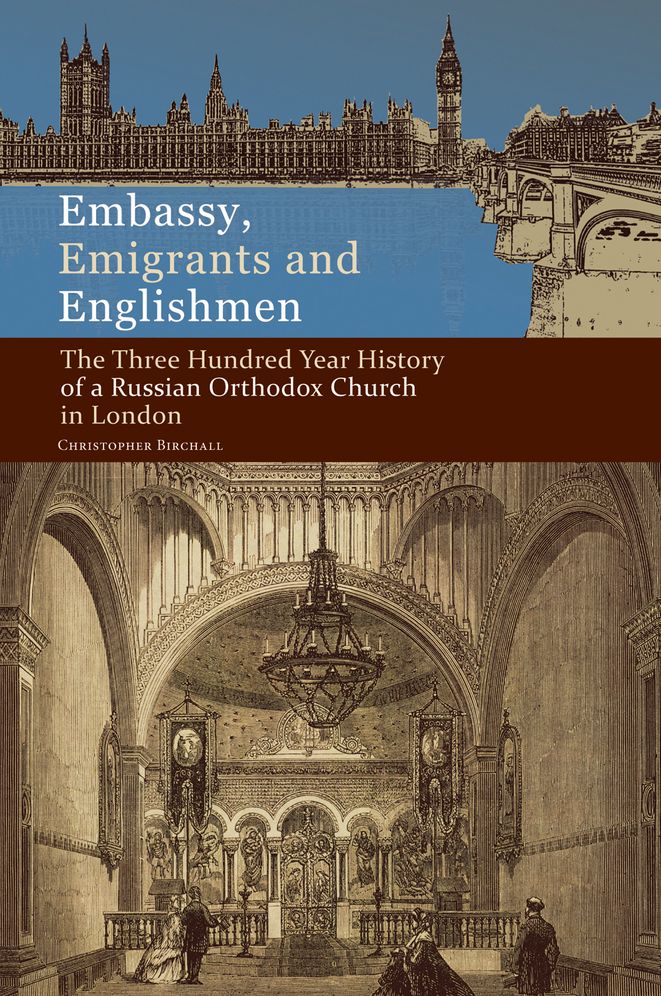 Embassy, Emigrants and Englishmen: The Three Hundred Year History of a Russian Orthodox Church in London