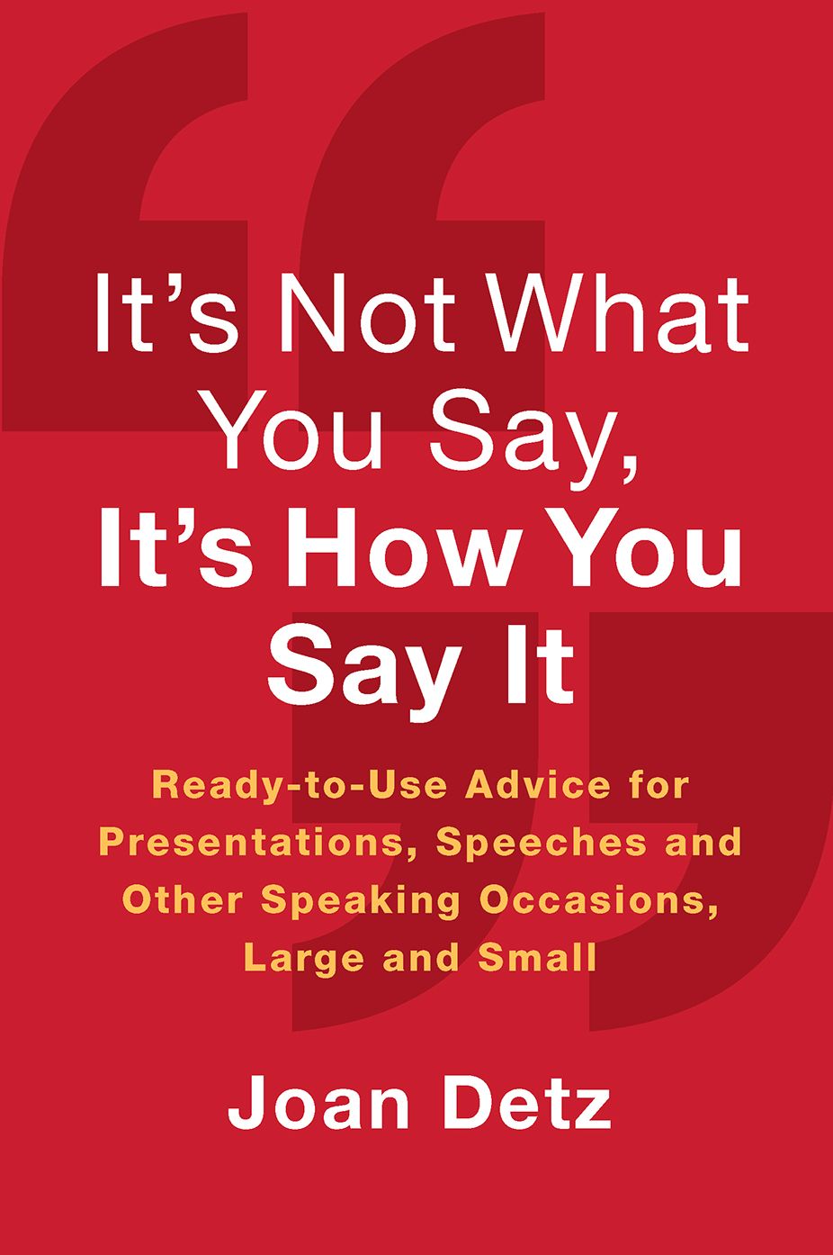 It's Not What You Say, It's How You Say It: Ready-to-Use Advice for Presentations, Speeches and Other Speaking Occasions, Large and Small