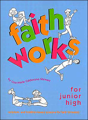 Faith Works for Junior High: Scripture- and Tradition-Based Sessions for Faith Formation