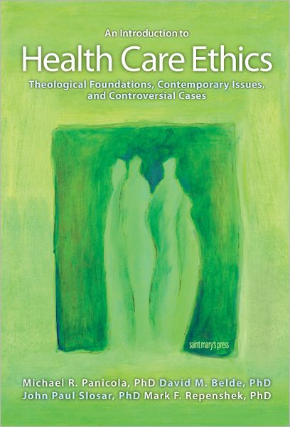 An Introduction to Health Care Ethics: Theological Foundations, Contemporary Issues, and Controversial Cases