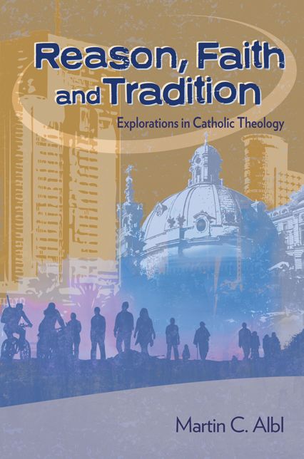 Reason, Faith, and Tradition: Explorations in Catholic Theology