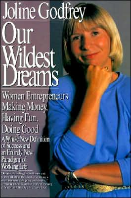 Our Wildest Dreams: Women Entrepreneurs Making Money, Having Fun, Doing Good