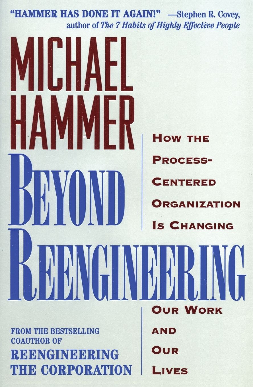 Beyond Reengineering: How the Process-Centered Organization Is Changing Our Work and Our Lives