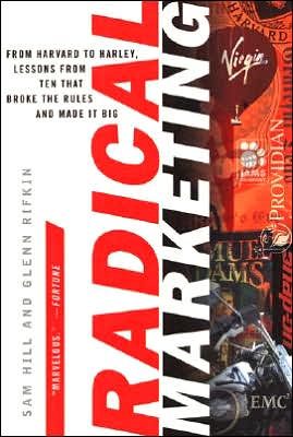 Radical Marketing: From Harvard to Harley, Lessons from Ten That Broke the Rules and Made It Big