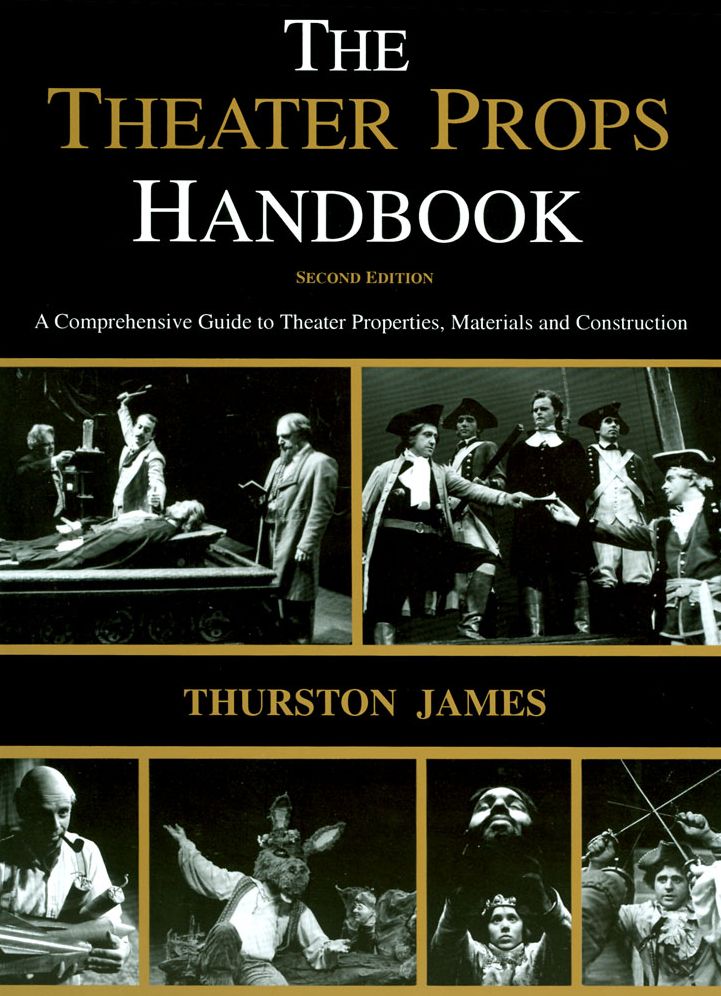 The Theatre Props Handbook: A Comprehensive Guide to Theater Properties, Materials and Construction