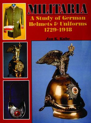 Militaria: A Study of German Helmets and Uniforms, 1729-1918
