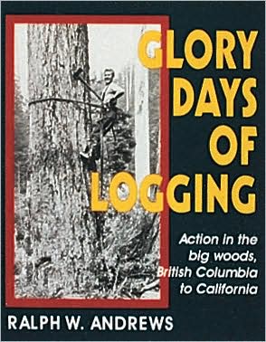 Glory Days of Logging: Action in the Big Woods, British Columbia to California
