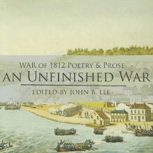 Unfinished War, An: poems, stories, essays and excerpts from novels and plays on the War of 1812 in the western district of Upper Canada