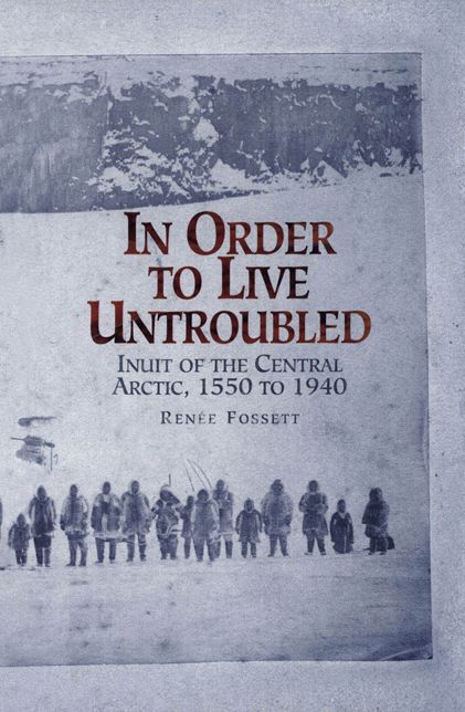 In Order to Live Untroubled: Inuit Social Change and Challenge, 1550 to 1940