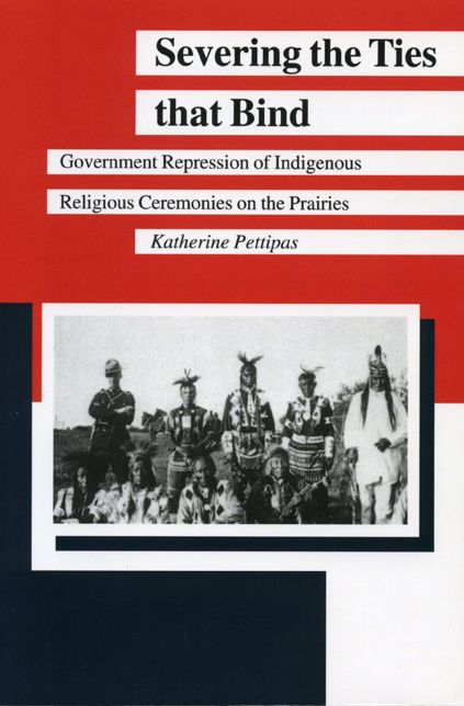 Severing the Ties that Bind: Government Repression of Indigenous Religious Ceremonies on the Prairies