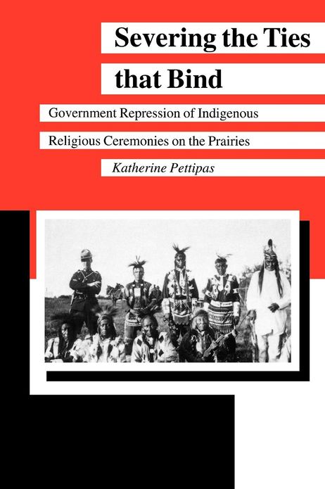 Severing the Ties that Bind: Government Repression of Indigenous Religious Ceremonies on the Prairies