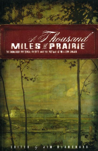 A Thousand Miles of Prairie: The Manitoba Historical Society and the Hisory of Western Canada
