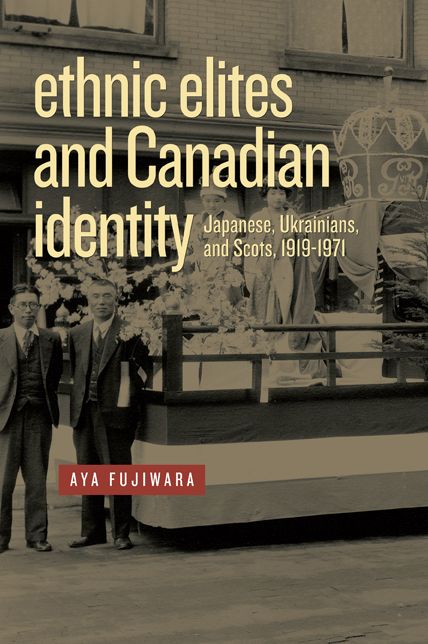 Ethnic Elites and Canadian Identity: Japanese, Ukrainians, and Scots, 1919 - 1971