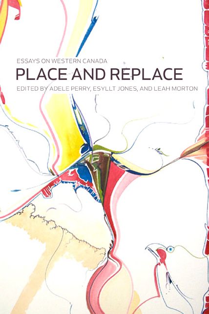 Place and Replace: Essays on Western Canada