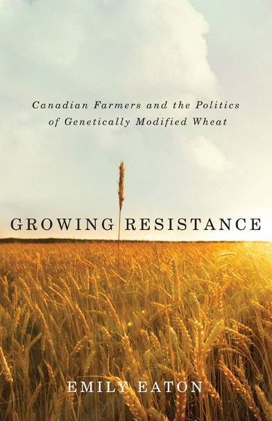 Growing Resistance: Canadian Farmers and the Politics of Genetically Modified Wheat