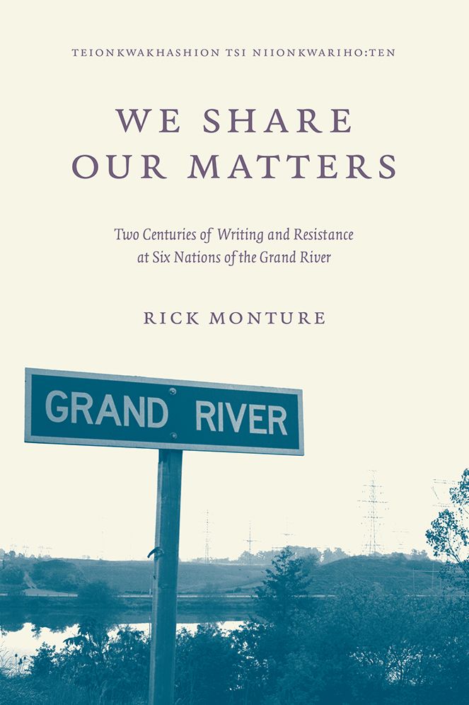 We Share Our Matters : Two Centuries of Writing and Resistance at Six Nations of the Grand River