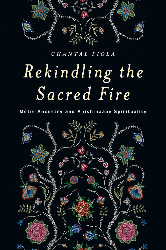Rekindling the Sacred Fire: Mï¿½tis Ancestry and Anishinaabe Spirituality