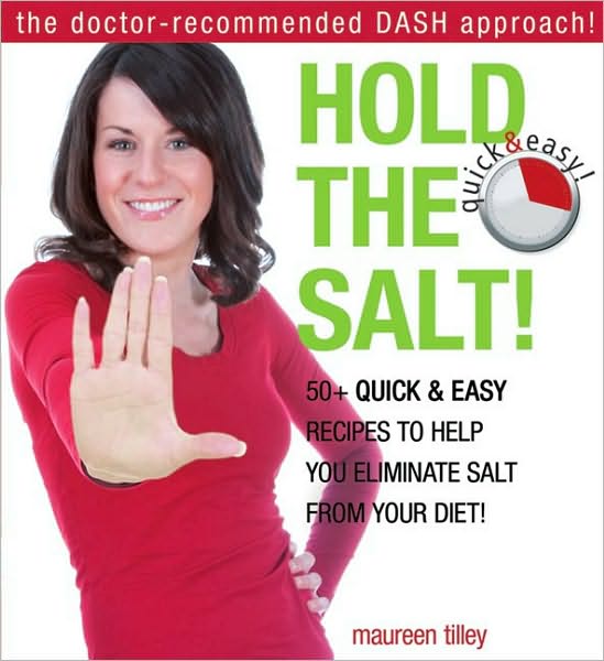 Hold the Salt!: 50+ Quick and Easy Recipes to Help You Eliminate Salt from Your Diet!