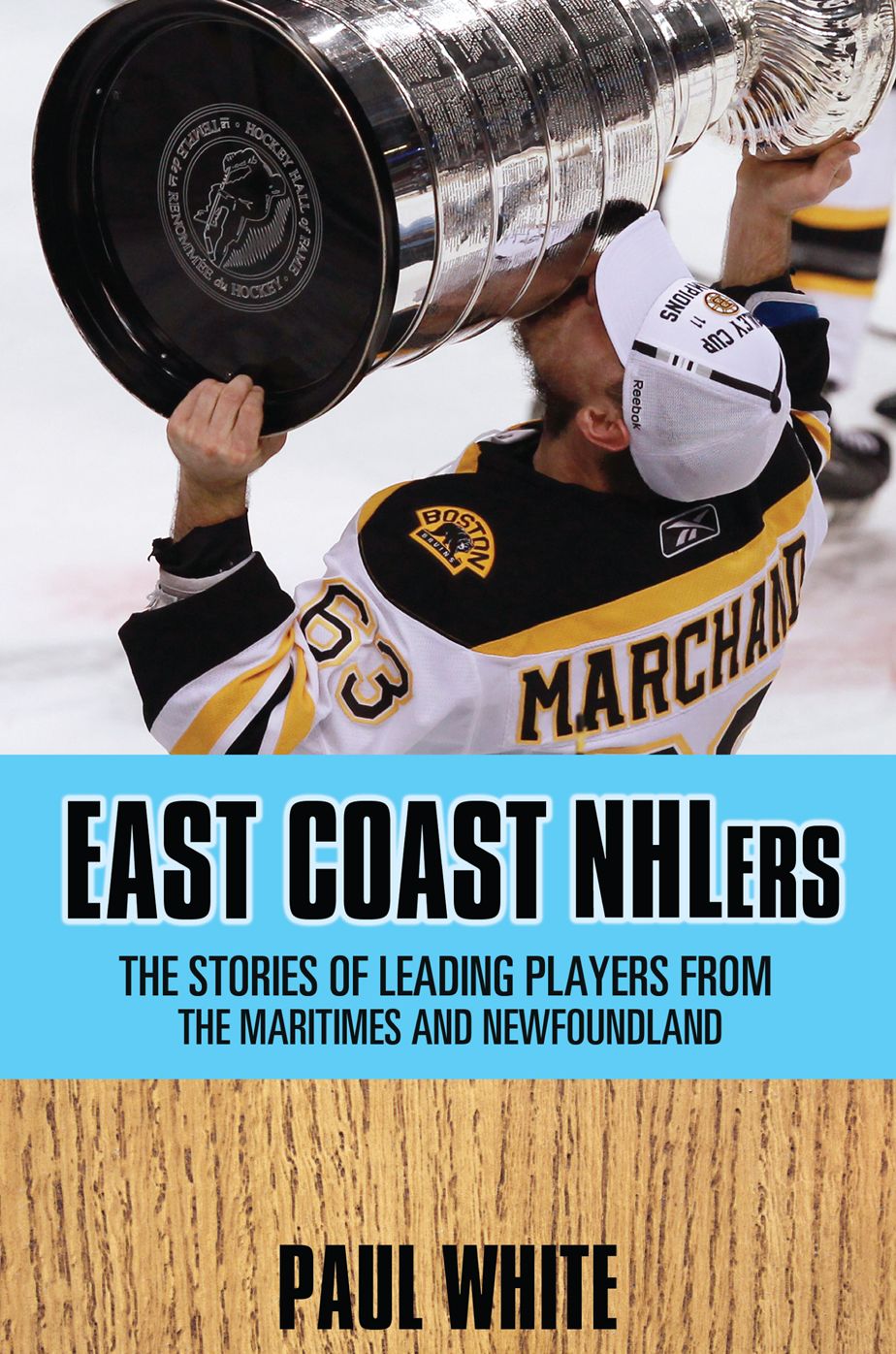 XEast Coast NHLers: The stories of the lives and careers of players from the Maritimes and Newfoundland