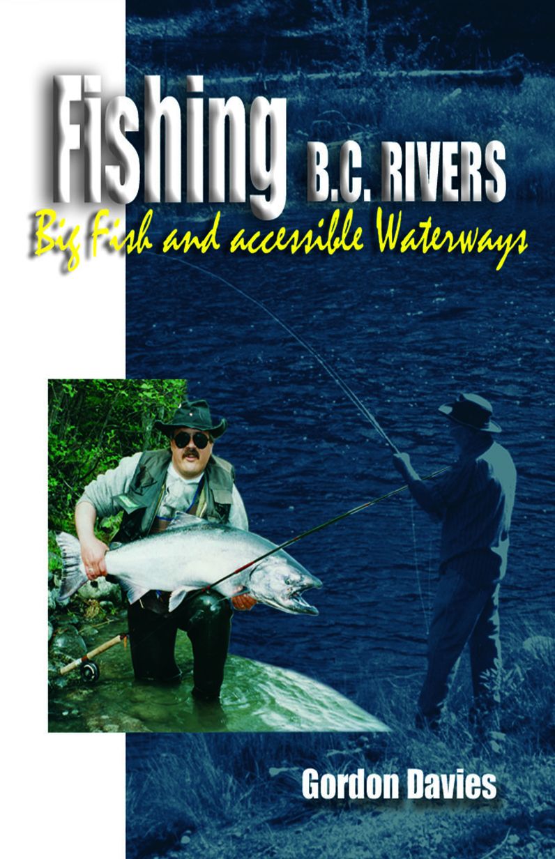 Fishing the Rivers of B. C.: Big Fish and Accessible Waterways