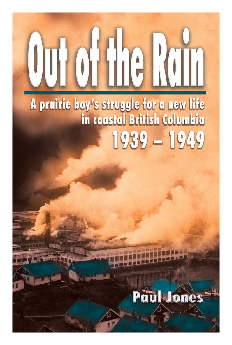 Out of the Rain: A Prairie Boy's Struggle for a New Life in Coastal British Columbia, 1939-1949