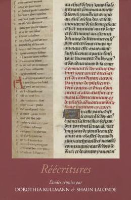 Reecritures : Regards nouveaux sur la reprise et le remaniement de textes, dans la literature francaise et au-dela, du Moyen age a la Renaissance