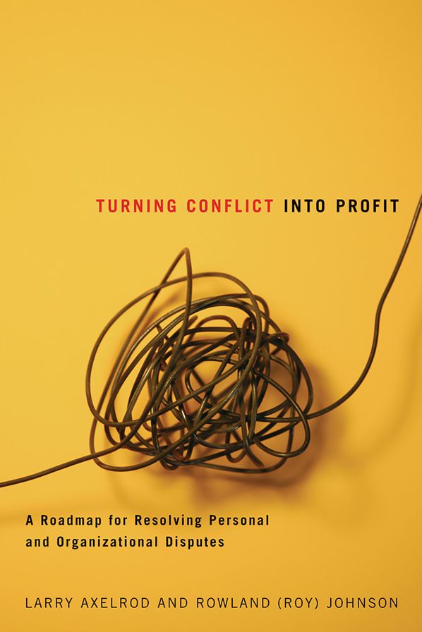 Turning Conflict into Profit: A Roadmap for Resolving Personal and Organizational Disputes