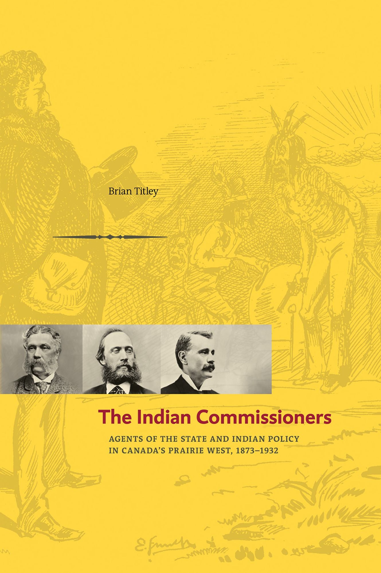 Indian Commissioners: Agents of the State and Indian Policy in Canada's Prairie West