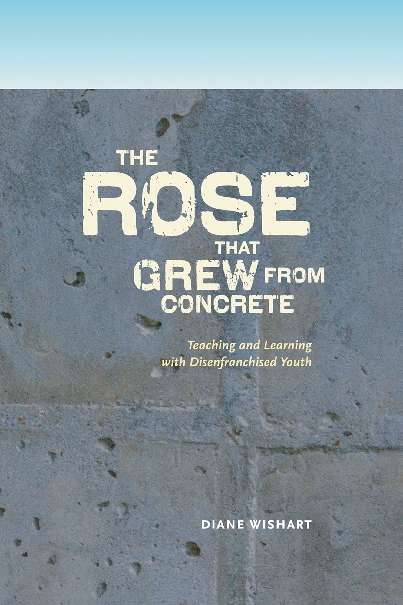 The Rose that Grew from Concrete: Teaching and Learning with Disenfranchised Youth