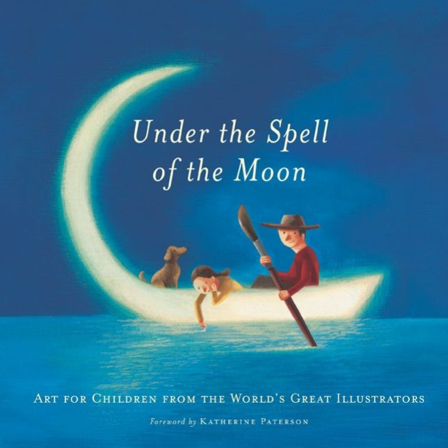 Under the Spell of the Moon: Art for Children from the World's Great Illustrators