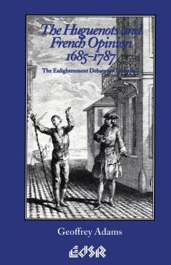 Huguenots and French Opinion, 1685-1787, The: The Enlightenment Debate on Toleration