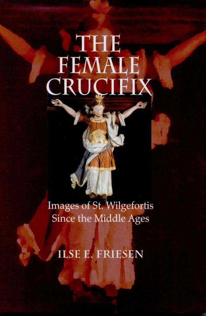 The Female Crucifix: Images of St. Wilgefortis since the Middle Ages