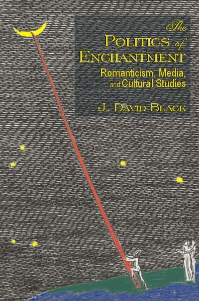 Politics of Enchantment, The: Romanticism, Media, and Cultural Studies