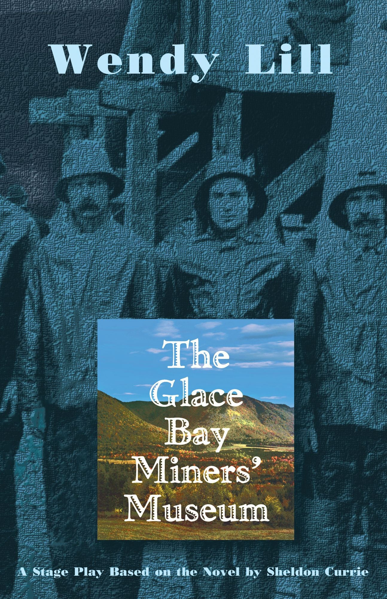Glace Bay Miners' Museum: A Stage Play Based on the Novel by Sheldon Currie