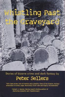 Whistling Past the Graveyard: Stories of bizarre crime and dark fantasy