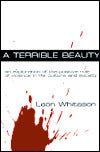 Terrible Beauty, A: An Exploration of the Positive Role of Violence in Culture, Life and Society