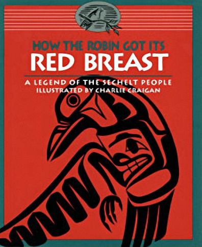 How the Robin Got Its Red Breast: A Legend of the Sechelt People