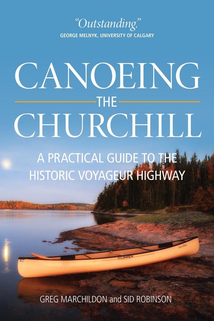 Canoeing the Churchill: A Practical Guide to the Historic Voyageur Highway (Discover Saskatchewan Ser.)