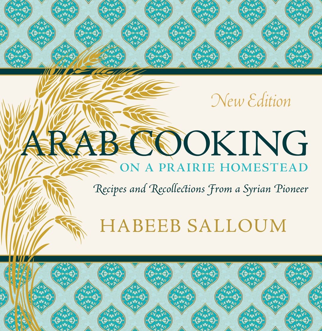 Arab Cooking on a Prairie Homestead: Recipes and Recollections from a Syrian Pioneer