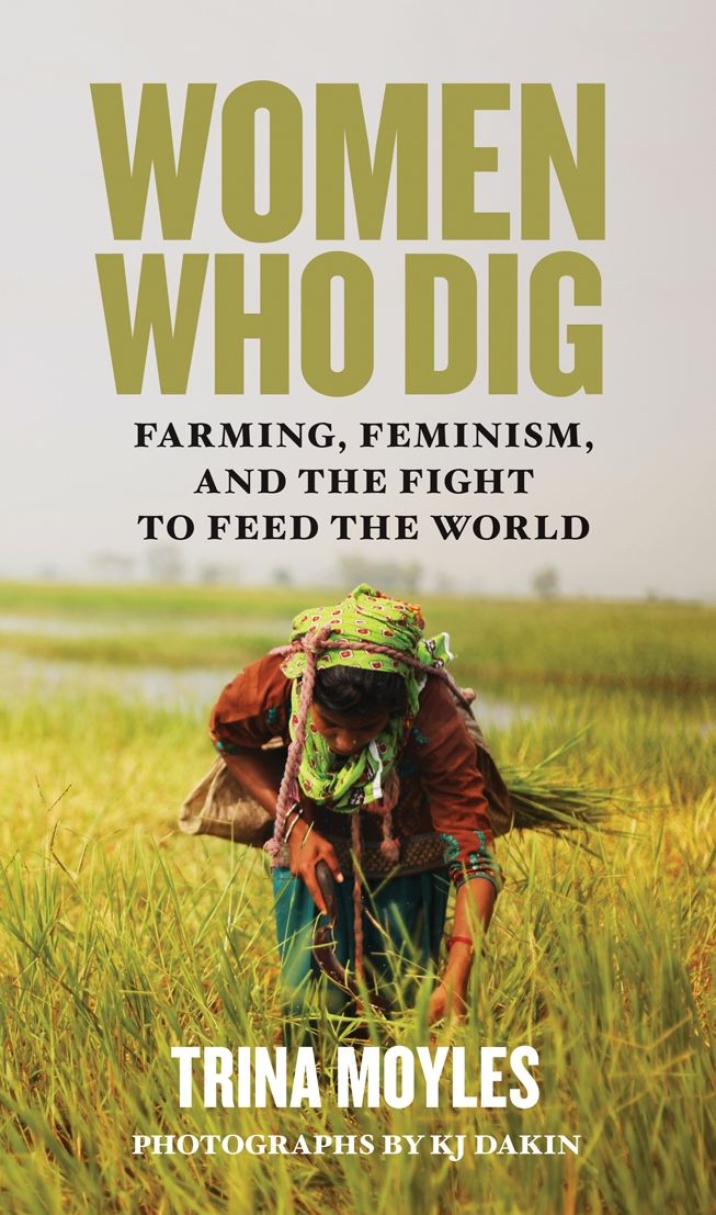 Women Who Dig: Farming, Feminism and the Fight to Feed the World