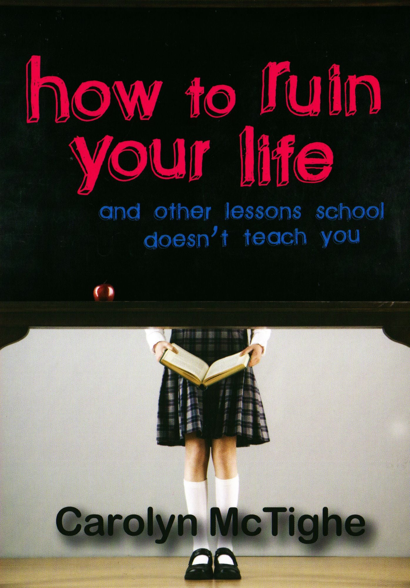 How To Ruin Your Life: and Other Lessons You Don't Learn in School