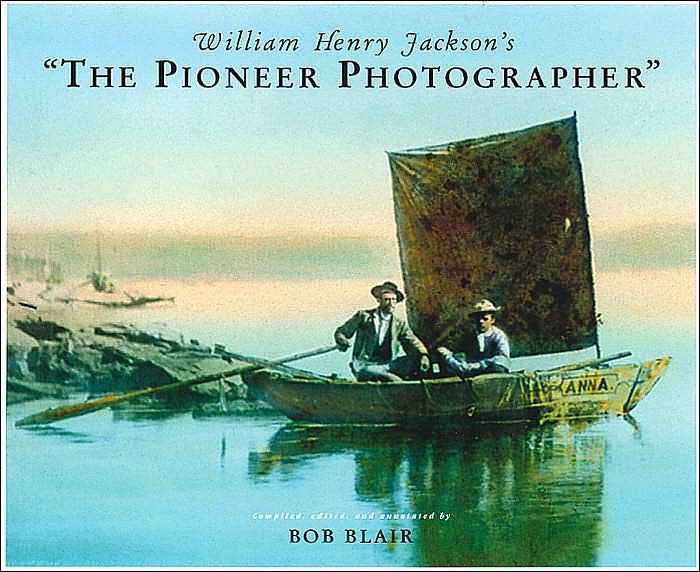William Henry Jackson's the Pioneer Photographer