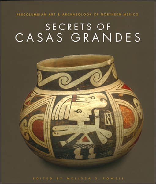 Secrets of Casas Grandes: Precolumbian Art & Archaeology of Northern Mexico