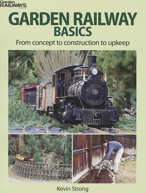 Garden Railway Basics: From Concept to Construction to Upkeep