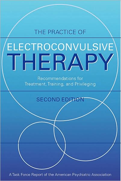 The Practice of Electroconvulsive Therapy: Recommendations for Treatment, Training, and Privileging (A Task Force Report of the American Psychiatric Association)